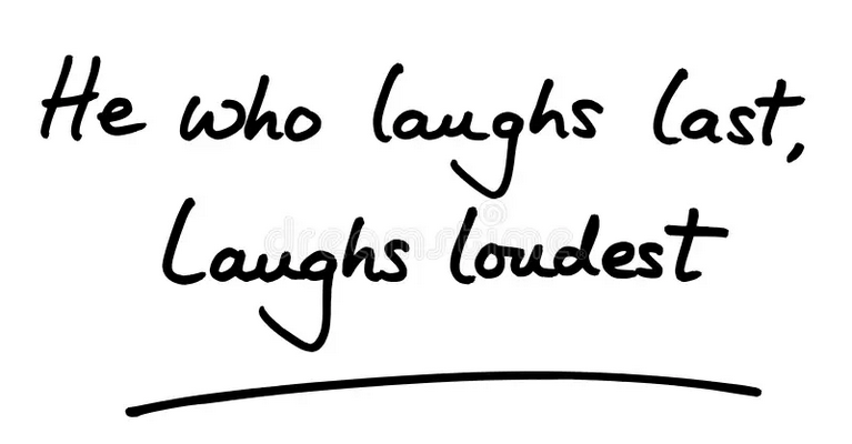 he who laughs last laughs loudest.png