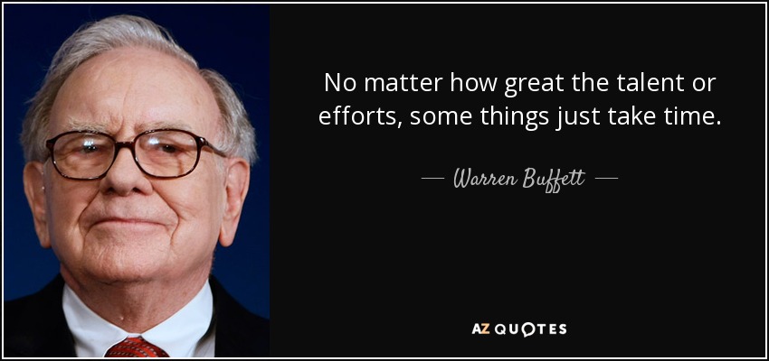 quote-no-matter-how-great-the-talent-or-efforts-some-things-just-take-time-warren-buffett-87-8...jpg